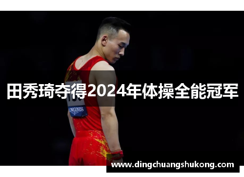 田秀琦夺得2024年体操全能冠军