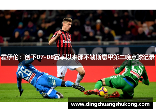 霍伊伦：创下07-08赛季以来那不勒斯意甲第二晚点球记录